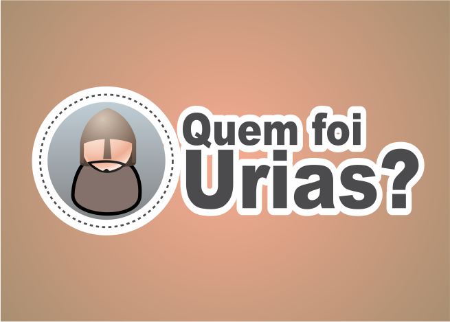 Quem Foi Urias na Bíblia