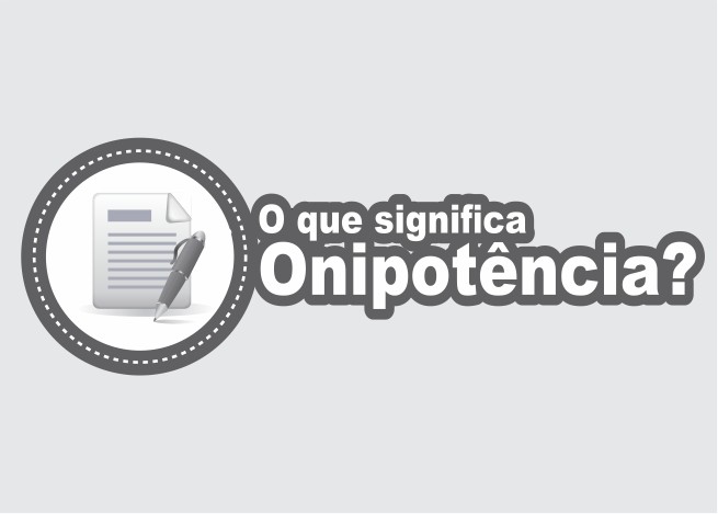 O Que é Onipotência? O Que Significa Dizer Que Deus é Onipotente?