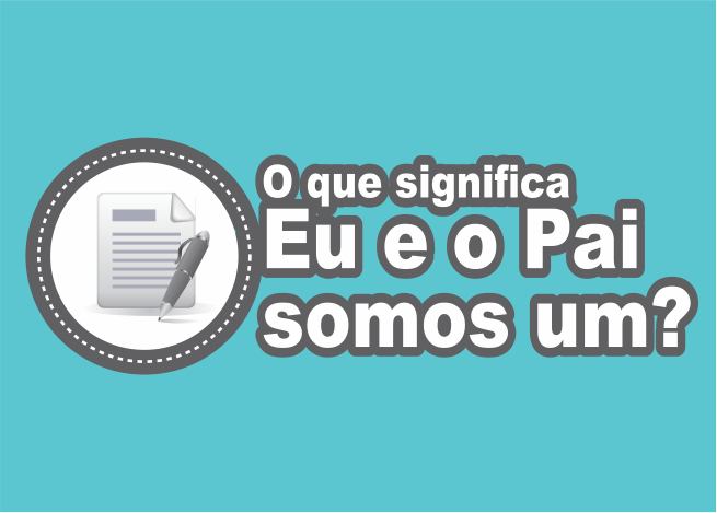 Eu e o Pai somos um