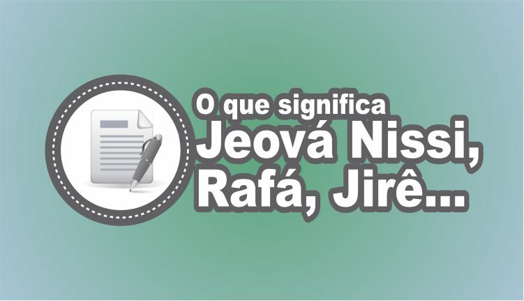 Jeová Nissi, Jeová Rafá, Jeová Jire, Samá e Tsidkenu