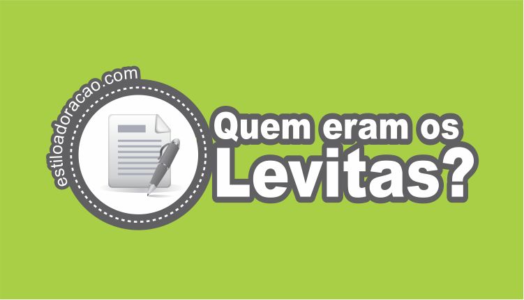 Qual o Significado de Levita na Bíblia? Quem Eram os Levitas?
