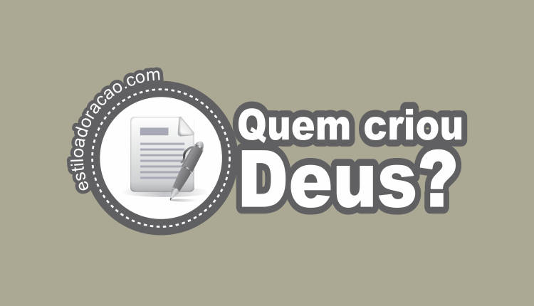 Quem Criou Deus? Como Deus Surgiu? Deus Sempre Existiu?