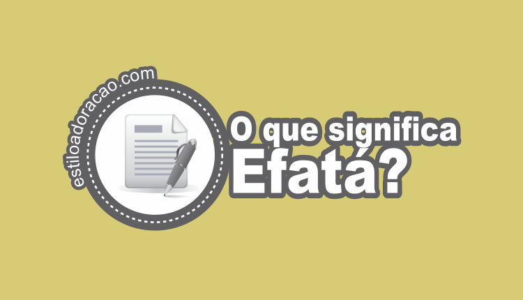 O Que Significa Efatá na Bíblia?